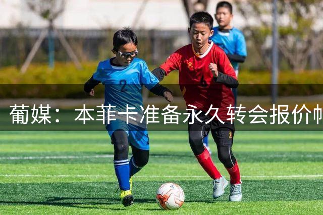 葡媒：本菲卡准备永久转会报价帕利尼亚，拜仁要价至少2500万